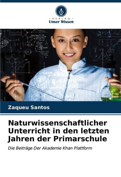 Naturwissenschaftlicher Unterricht in den letzten Jahren der Primarschule, Taschenbuch von Zaqueu Santos, Verlag Unser Wissen, 9786207114139