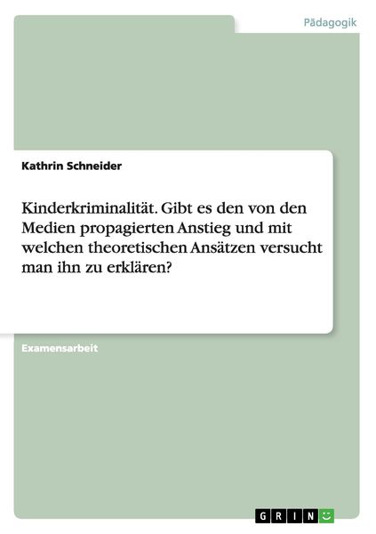 Kinderkriminalität. Gibt es den von den Medien propagierten Anstieg und mit welchen theoretischen Ansätzen versucht man ihn zu erklären?, Taschenbuch
