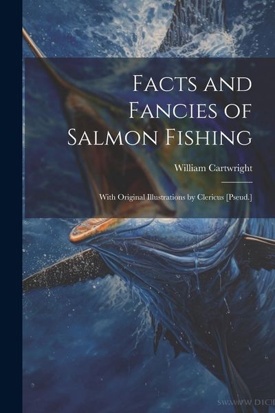 Produktbild: Facts and Fancies of Salmon Fishing: With Original Illustrations by Clericus [Pseud.]