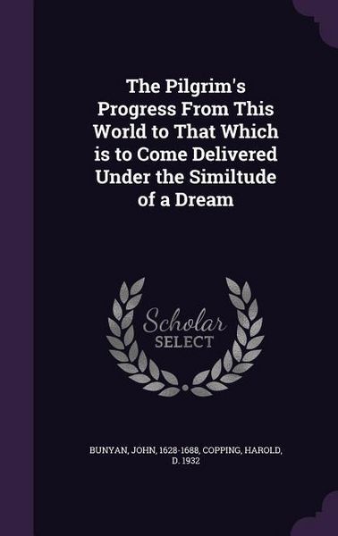 Produktbild: The Pilgrim's Progress From This World to That Which is to Come Delivered Under the Similtude of a Dream