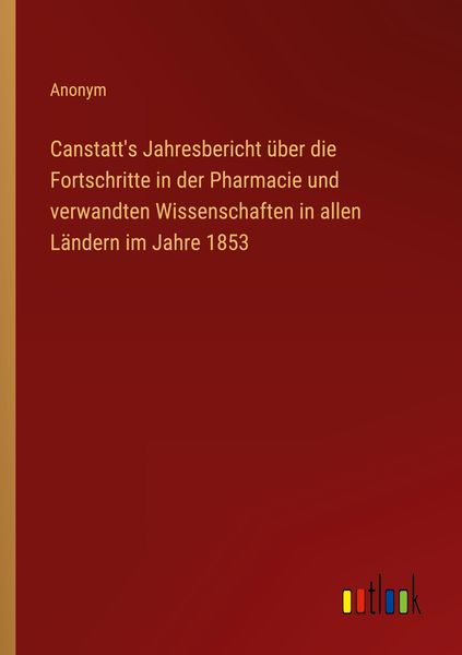 Produktbild: Canstatt's Jahresbericht &uuml;ber die Fortschritte in der Pharmacie und verwandten Wissenschaften in allen L&auml;ndern im Jahre 1853