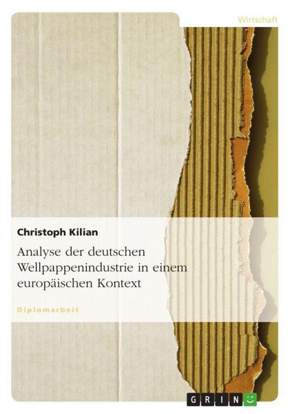 Analyse der deutschen Wellpappenindustrie in einem europäischen Kontext, Taschenbuch von Christoph Kilian, GRIN, 9783656793250
