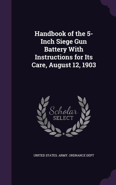 Produktbild: Handbook of the 5-Inch Siege Gun Battery With Instructions for Its Care, August 12, 1903