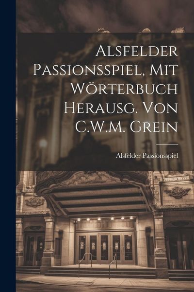 Produktbild: Alsfelder Passionsspiel, Mit W&ouml;rterbuch Herausg. Von C.W.M. Grein