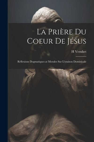 Produktbild: La Pri&egrave;re Du Coeur De J&eacute;sus: R&eacute;flexions Dogmatiques at Morales Sur L'oraison Dominicale