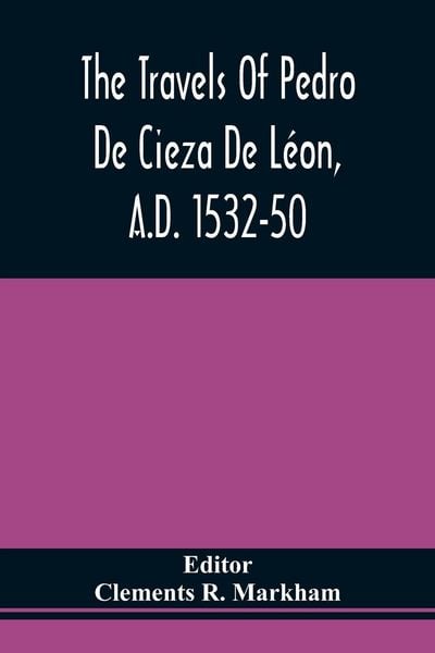 Produktbild: The Travels Of Pedro De Cieza De L&eacute;on, A.D. 1532-50, Contained In The First Part Of His Chronicle Of Peru