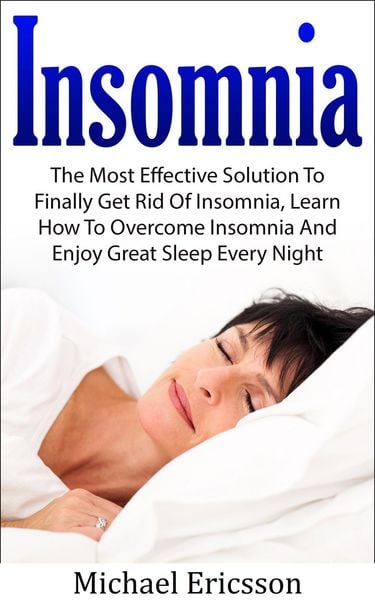 Produktbild: Insomnia: The Most Effective Solution to Finally Get Rid of Insomnia, Learn How to Overcome Insomnia and Enjoy Great Sleep Every Night