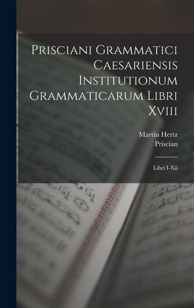 Produktbild: Prisciani Grammatici Caesariensis Institutionum Grammaticarum Libri Xviii: Libri I-Xii