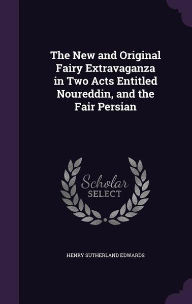 Produktbild: The New and Original Fairy Extravaganza in Two Acts Entitled Noureddin, and the Fair Persian