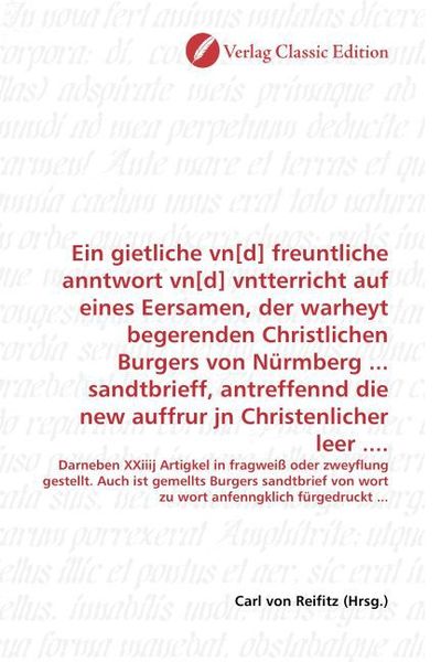 Produktbild: Ein gietliche vn[d] freuntliche anntwort vn[d] vntterricht auf eines Eersamen, der warheyt begerenden Christlichen Burgers von N&uuml;rmberg ... sandtbrief