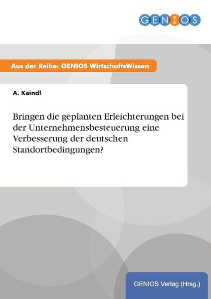 Produktbild: Bringen die geplanten Erleichterungen bei der Unternehmensbesteuerung eine Verbesserung der deutschen Standortbedingungen?