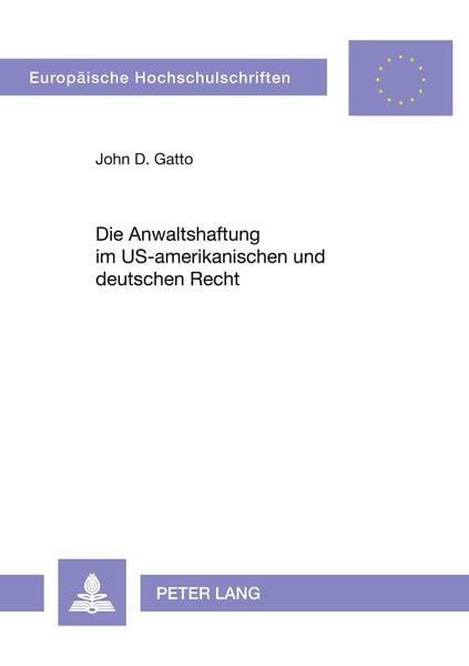 Die Anwaltshaftung im US-amerikanischen und deutschen Recht, Taschenbuch von John D. Gatto, Peter Lang GmbH, Internationaler Verlag der