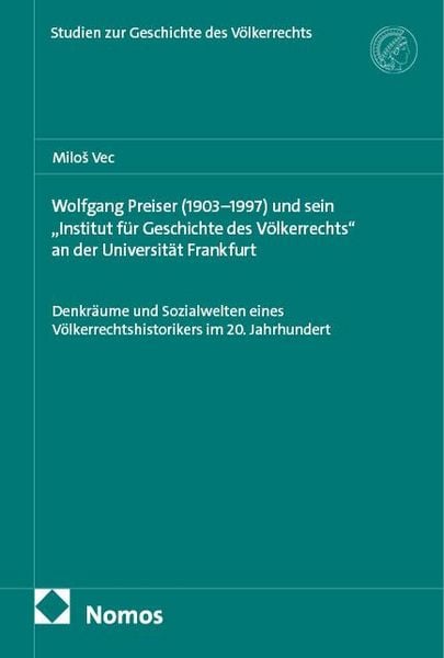 Produktbild: Wolfgang Preiser (1903&ndash;1997) und sein &bdquo;Institut f&uuml;r Geschichte des V&ouml;lkerrechts&ldquo; an der Universit&auml;t Frankfurt