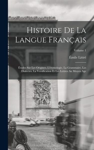 Produktbild: Histoire De La Langue Fran&ccedil;ais: &Eacute;tudes Sur Les Origines, L'&eacute;tymologie, La Grammaire, Les Dialectes, La Versification Et Les Lettres Au Moyen Age; Volu