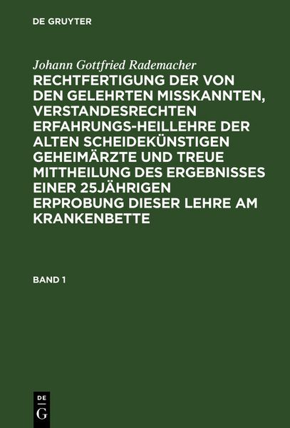 Produktbild: Rechtfertigung der von den Gelehrten misskannten, verstandesrechten Erfahrungsheillehre der alten scheidek&uuml;nstigen Geheim&auml;rzte und treue Mittheilung des Ergebnisses einer 25j&auml;hrigen Erprobung dieser Lehre am Krankenbette. Band 1