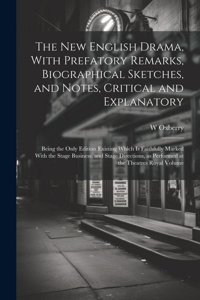 Produktbild: The new English Drama, With Prefatory Remarks, Biographical Sketches, and Notes, Critical and Explanatory; Being the Only Edition Existing Which is Fa