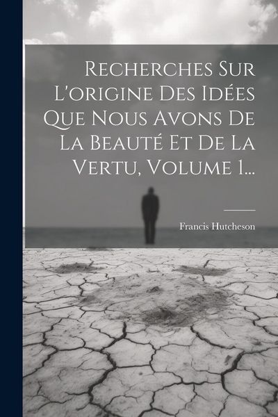Produktbild: Recherches Sur L'origine Des Id&eacute;es Que Nous Avons De La Beaut&eacute; Et De La Vertu, Volume 1...