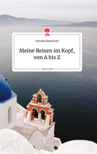 Produktbild: Meine Reisen im Kopf, von A bis Z. Life is a Story - story.one