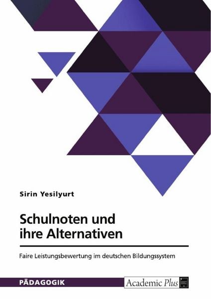 Schulnoten und ihre Alternativen. Faire Leistungsbewertung im deutschen Bildungssystem, Taschenbuch von Sirin Yesilyurt, GRIN, 9783389158630
