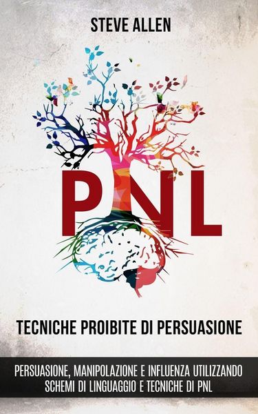 Produktbild: Tecniche proibite di persuasione, manipolazione e influenza utilizzando schemi di linguaggio e tecniche di PNL (2&deg; Edizione)