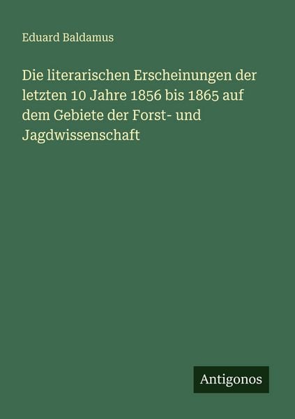 Produktbild: Die literarischen Erscheinungen der letzten 10 Jahre 1856 bis 1865 auf dem Gebiete der Forst- und Jagdwissenschaft