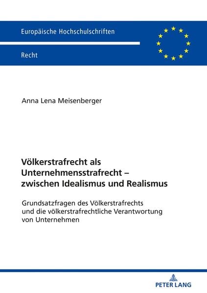 Völkerstrafrecht als Unternehmensstrafrecht – zwischen Idealismus und Realismus, Taschenbuch von Anna Lena Meisenberger, Peter Lang GmbH,