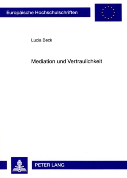 Mediation und Vertraulichkeit, Taschenbuch von Lucia Beck, Peter Lang GmbH, Internationaler Verlag der Wissenschaften, 9783631588222