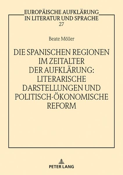 Produktbild: Die spanischen Regionen im Zeitalter der Aufkl&auml;rung - Literarische Darstellungen und politisch-&ouml;konomische Reform