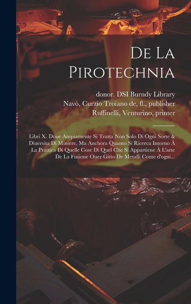 Produktbild: De la pirotechnia: Libri X. doue ampiamente si tratta non solo di ogni sorte & diuersita di miniere, ma anchora quanto si ricerca intorno