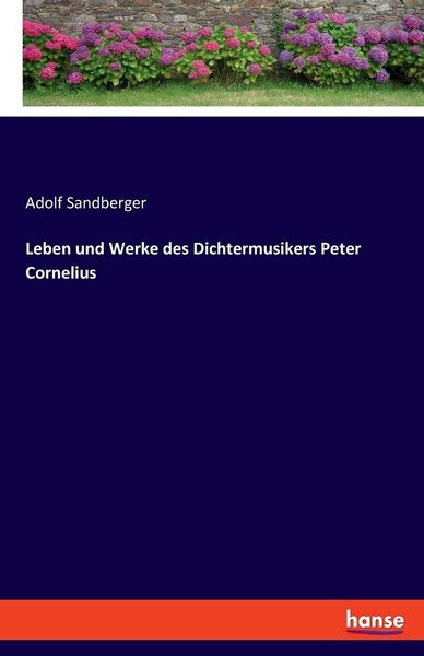 Leben und Werke des Dichtermusikers Peter Cornelius, Taschenbuch von Adolf Sandberger, Hansebooks, 9783348083676