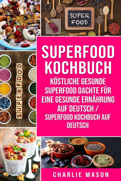 Produktbild: Superfood-Kochbuch K&ouml;stliche gesunde Superfood dachte f&uuml;r eine gesunde Ern&auml;hrung Auf Deutsch/ Superfood Kochbuch auf Deutsch