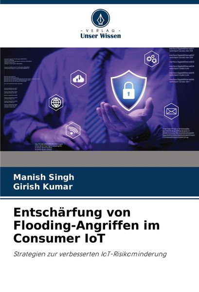 Entschärfung von Flooding-Angriffen im Consumer IoT, Taschenbuch von Manish Singh , Girish Kumar, Verlag Unser Wissen, 9786208335649
