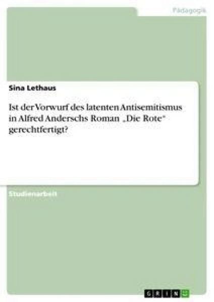 Ist der Vorwurf des latenten Antisemitismus in Alfred Anderschs Roman 'Die Rote' gerechtfertigt?, Taschenbuch von Sina Lethaus, GRIN, 9783656414629