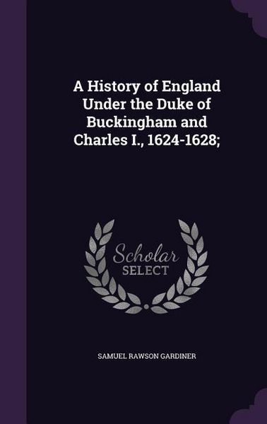 Produktbild: A History of England Under the Duke of Buckingham and Charles I., 1624-1628;