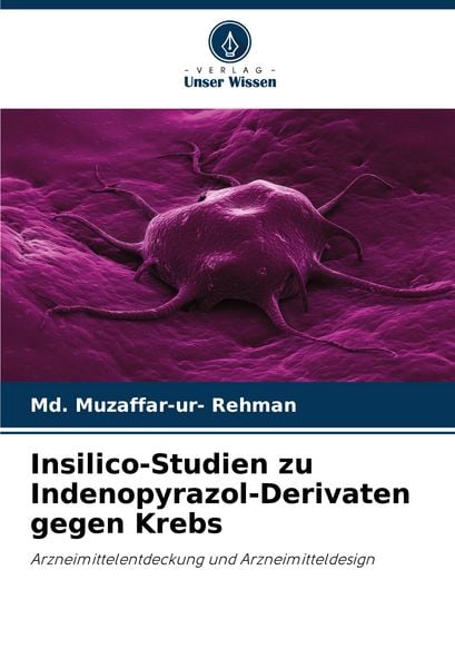 Insilico-Studien zu Indenopyrazol-Derivaten gegen Krebs, Taschenbuch von Md. Muzaffar-ur Rehman, Verlag Unser Wissen, 9786208025045