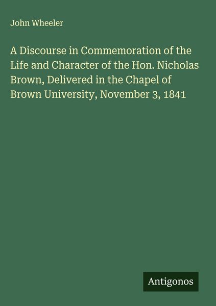 Produktbild: A Discourse in Commemoration of the Life and Character of the Hon. Nicholas Brown, Delivered in the Chapel of Brown University, November 3, 1841