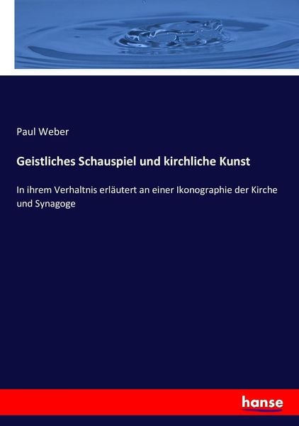 Geistliches Schauspiel und kirchliche Kunst, Taschenbuch von Paul Weber, Hansebooks, 9783743492264