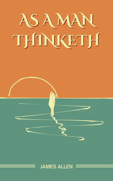 Produktbild: As a Man Thinketh: The Original Unabridged and Complete Edition (James Allen Classics)