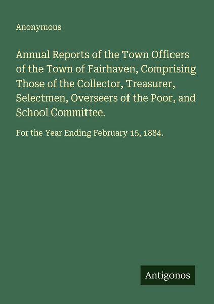 Produktbild: Annual Reports of the Town Officers of the Town of Fairhaven, Comprising Those of the Collector, Treasurer, Selectmen, Overseers of the Poor, and Scho