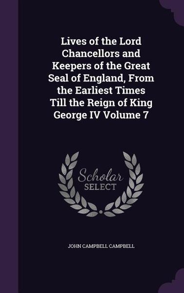 Produktbild: Lives of the Lord Chancellors and Keepers of the Great Seal of England, From the Earliest Times Till the Reign of King George IV Volume 7