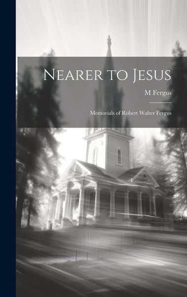 Produktbild: Nearer to Jesus: Memorials of Robert Walter Fergus