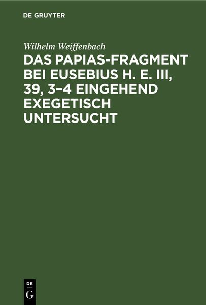 Produktbild: Das Papias-Fragment bei Eusebius H. E. III, 39, 3&ndash;4 eingehend exegetisch untersucht