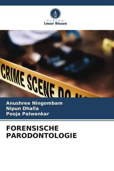 Forensische Parodontologie, Taschenbuch von Anushree Ningombam , Nipun Dhalla , Pooja Palwankar, Verlag Unser Wissen, 9786205948477
