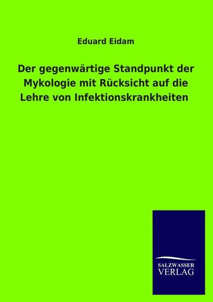 Produktbild: Der gegenw&auml;rtige Standpunkt der Mykologie mit R&uuml;cksicht auf die Lehre von Infektionskrankheiten