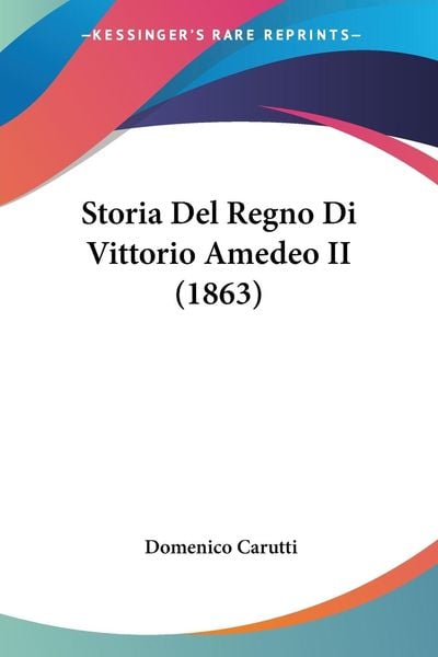 Storia Del Regno Di Vittorio Amedeo II (1863), Taschenbuch von Domenico Carutti, Kessinger Publishing, LLC, 978-1-120-51613-8