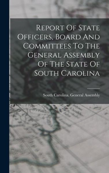 Produktbild: Report Of State Officers, Board And Committees To The General Assembly Of The State Of South Carolina