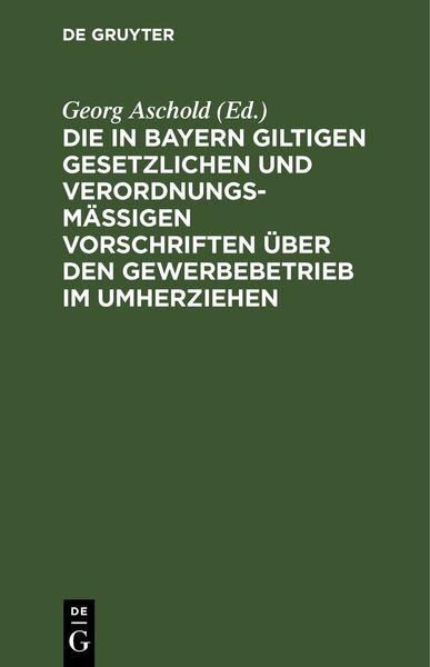 Produktbild: Die in Bayern giltigen gesetzlichen und verordnungsm&auml;&szlig;igen Vorschriften &uuml;ber den Gewerbebetrieb im Umherziehen
