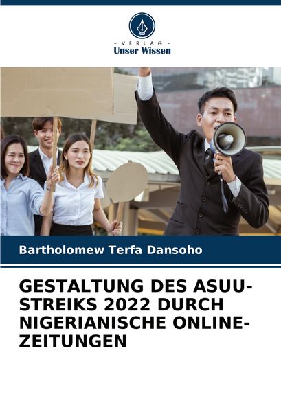 Gestaltung des Asuu-Streiks 2022 Durch Nigerianische Online-Zeitungen, Taschenbuch von Bartholomew Terfa Dansoho, Verlag Unser Wissen, 9786208033996