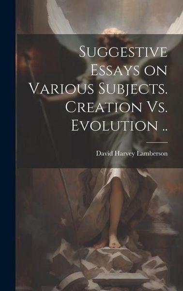 Produktbild: Suggestive Essays on Various Subjects. Creation Vs. Evolution ..