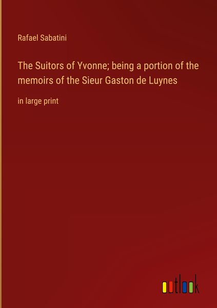 Produktbild: The Suitors of Yvonne; being a portion of the memoirs of the Sieur Gaston de Luynes